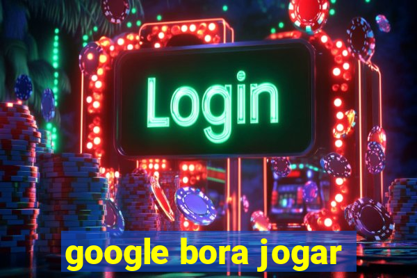 google bora jogar