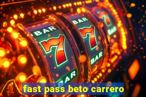 fast pass beto carrero