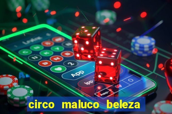 circo maluco beleza recife circo maluco