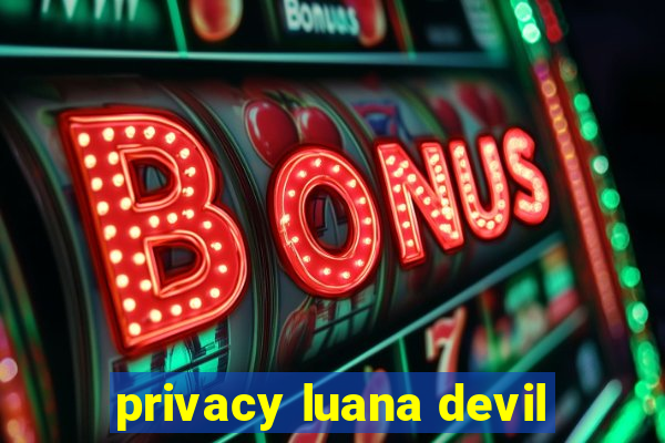 privacy luana devil