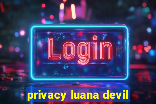 privacy luana devil