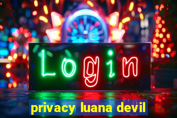 privacy luana devil