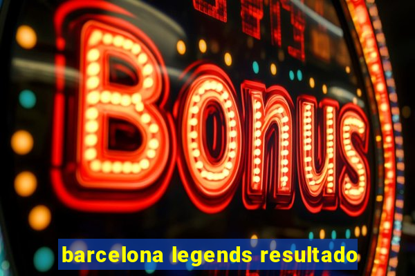 barcelona legends resultado