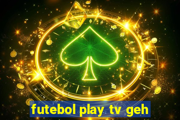 futebol play tv geh