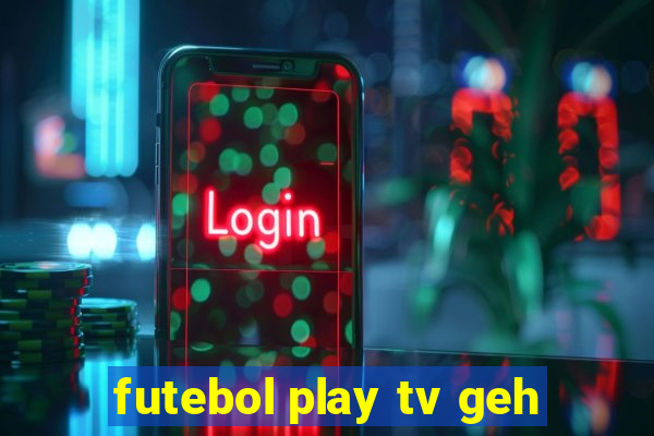 futebol play tv geh