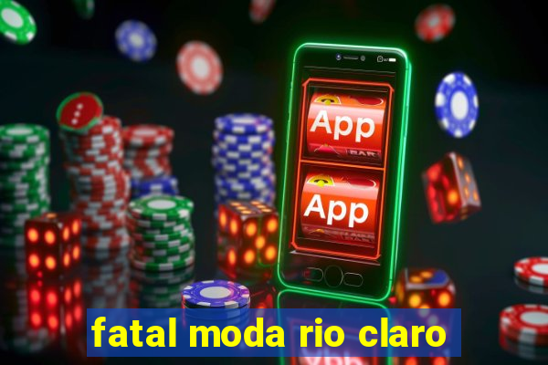 fatal moda rio claro