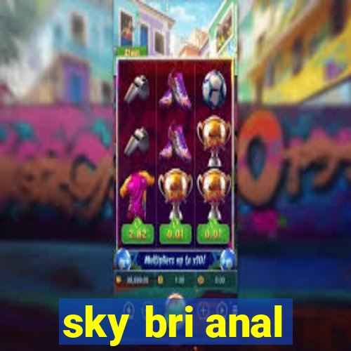 sky bri anal