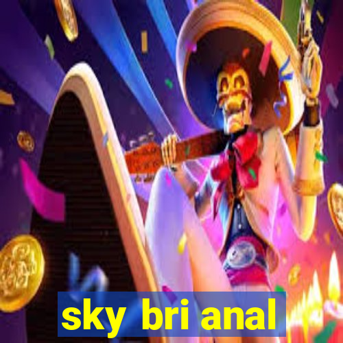 sky bri anal