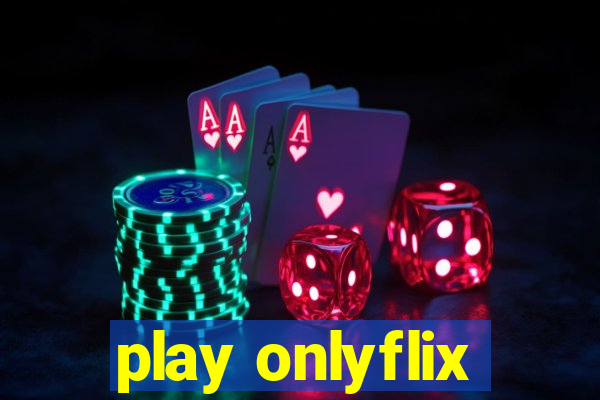 play onlyflix