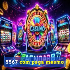 5567 com paga mesmo