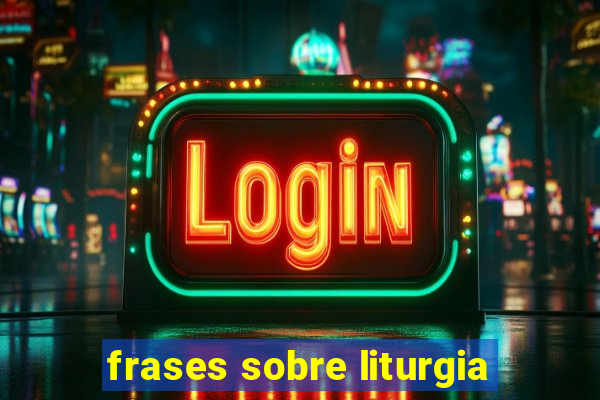 frases sobre liturgia