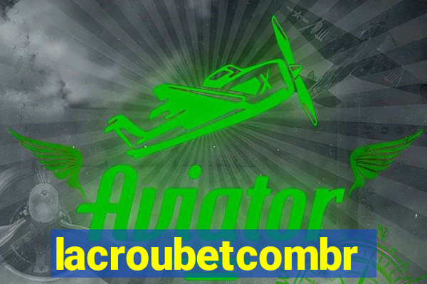 lacroubetcombr