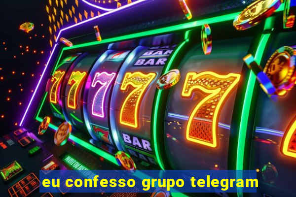 eu confesso grupo telegram