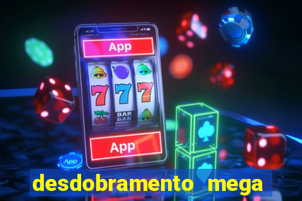 desdobramento mega sena 18 dezenas