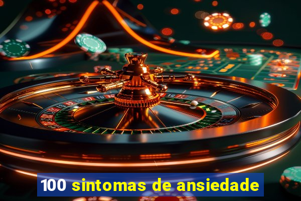 100 sintomas de ansiedade