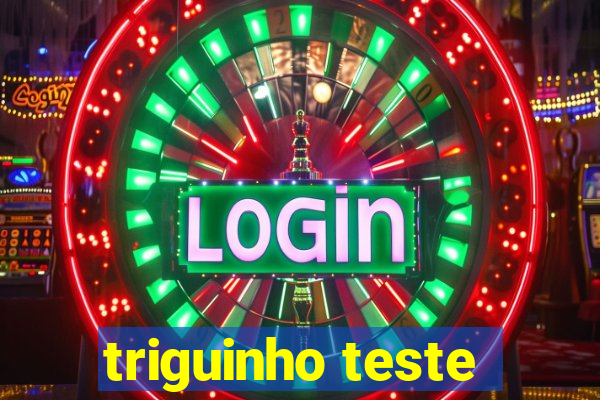 triguinho teste