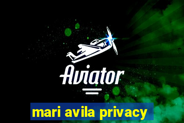 mari avila privacy