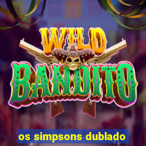 os simpsons dublado