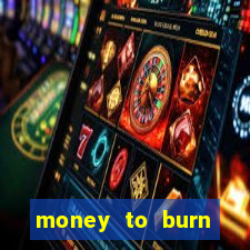 money to burn system pt br