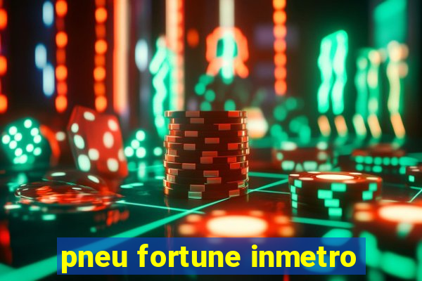 pneu fortune inmetro