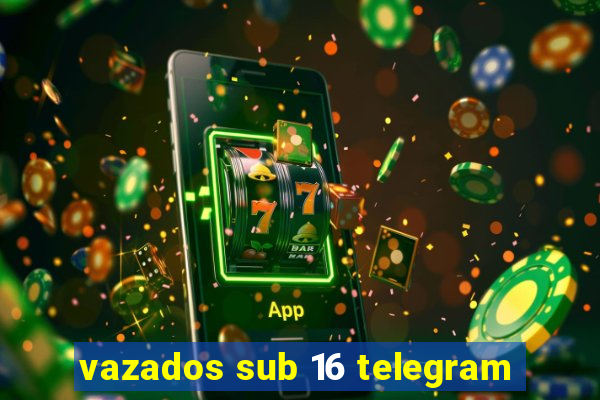 vazados sub 16 telegram