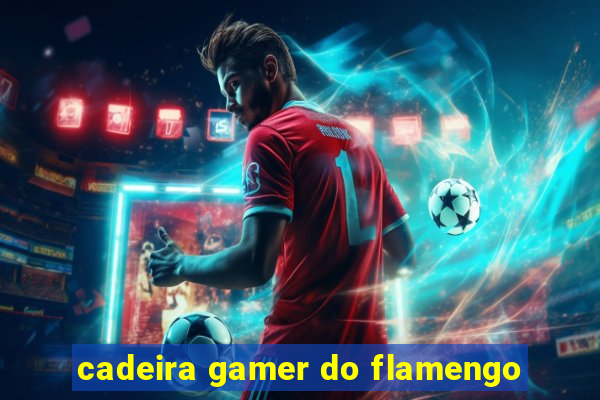 cadeira gamer do flamengo