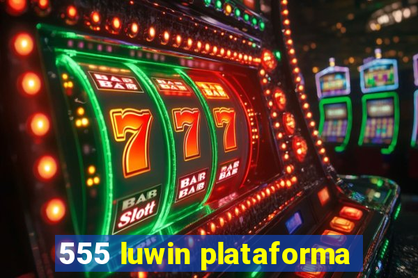 555 luwin plataforma