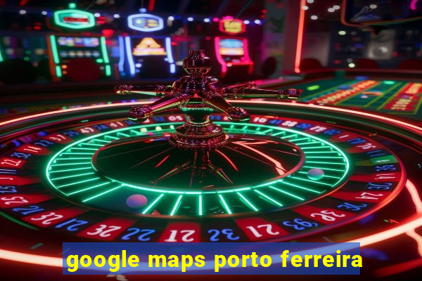 google maps porto ferreira