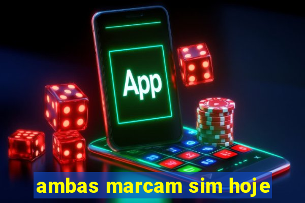 ambas marcam sim hoje