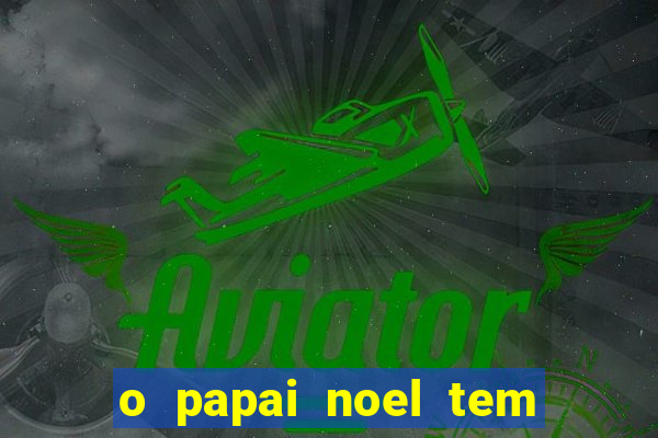 o papai noel tem quantos anos