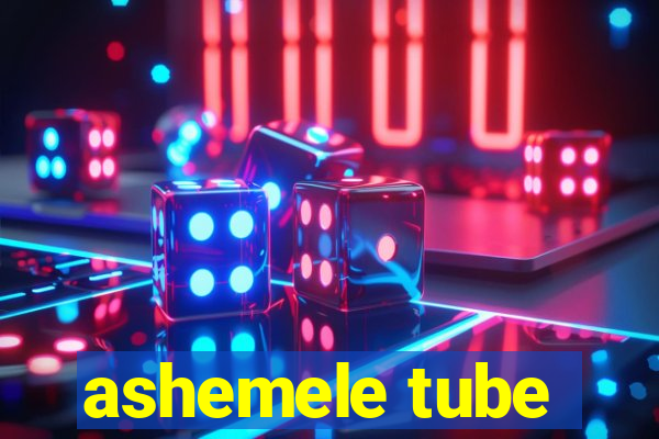 ashemele tube