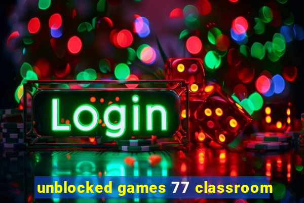 unblocked games 77 classroom