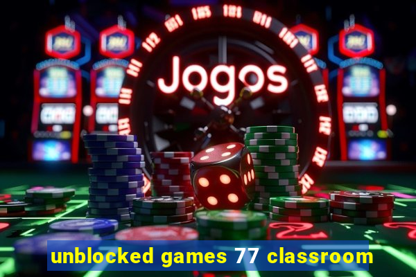 unblocked games 77 classroom