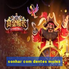 sonhar com dentes moles