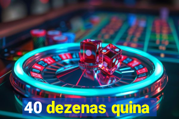 40 dezenas quina