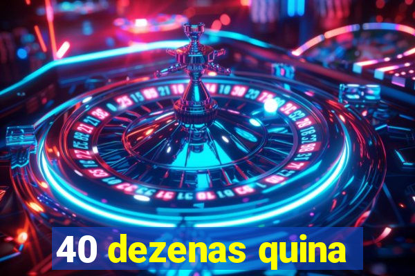 40 dezenas quina