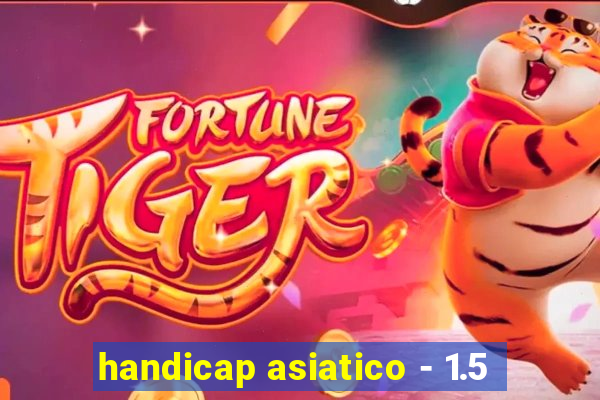 handicap asiatico - 1.5