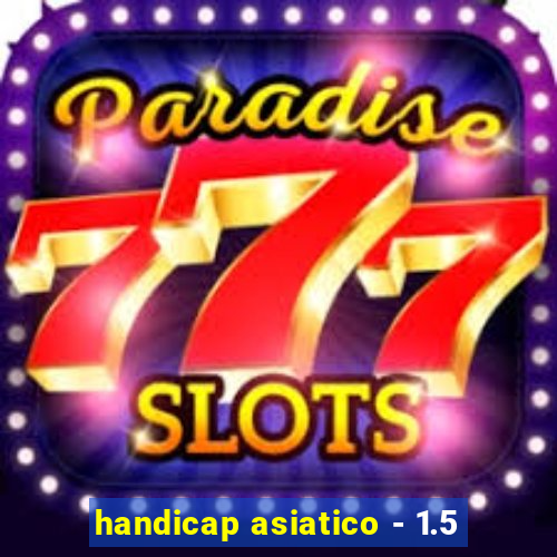 handicap asiatico - 1.5