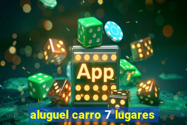 aluguel carro 7 lugares