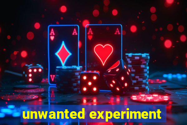 unwanted experiment