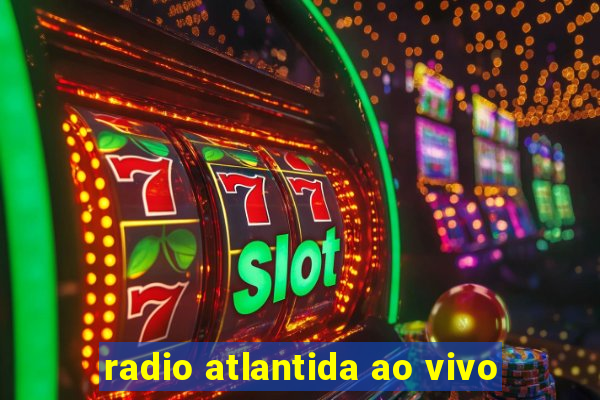 radio atlantida ao vivo