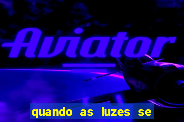 quando as luzes se apagam rede canais