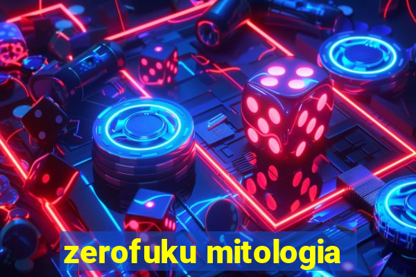 zerofuku mitologia