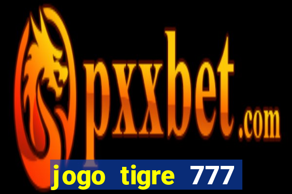 jogo tigre 777 como jogar