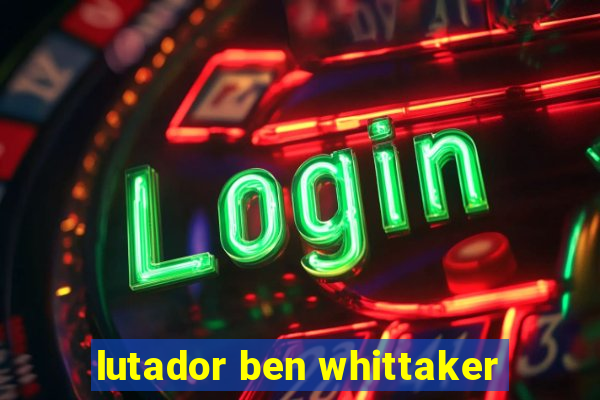 lutador ben whittaker