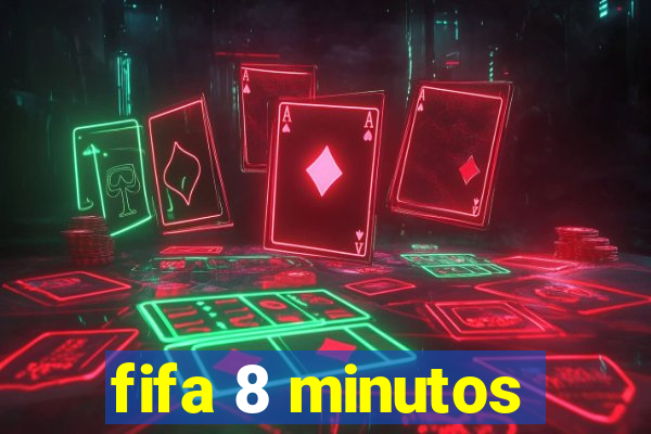 fifa 8 minutos