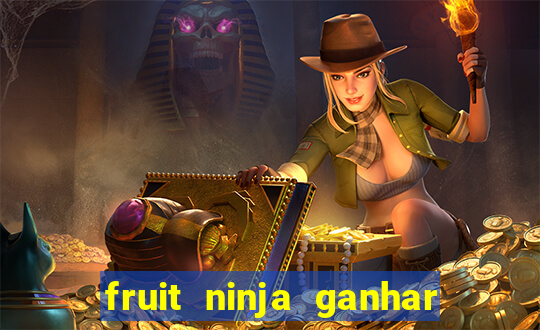 fruit ninja ganhar dinheiro sem depositar