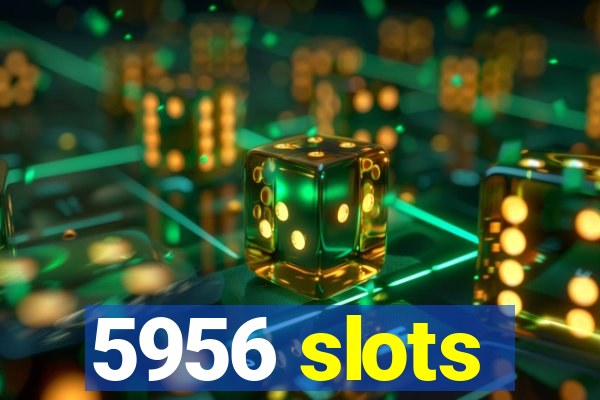 5956 slots