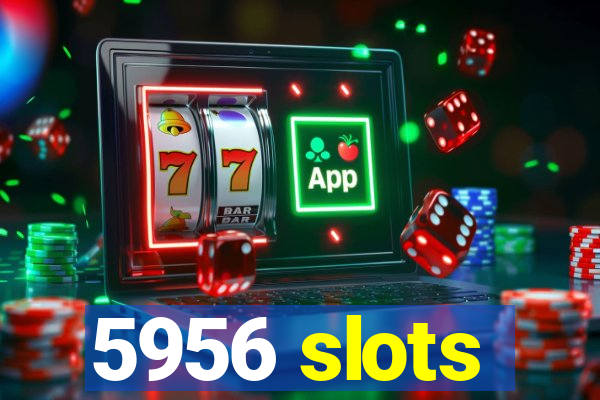 5956 slots