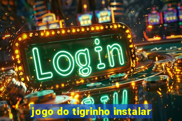 jogo do tigrinho instalar